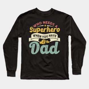 Who Needs a Super Hero When you have Dad Long Sleeve T-Shirt